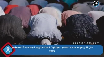 حان الآن موعد صلاة العصر.. مواقيت الصلاة اليوم الجمعة 29 أغسطس 2025